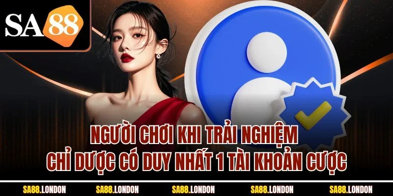 Người chơi khi trải nghiệm chỉ dược có duy nhất 1 tài khoản cược